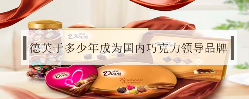 德芙于多少年成為國內(nèi)巧克力領(lǐng)導(dǎo)品牌