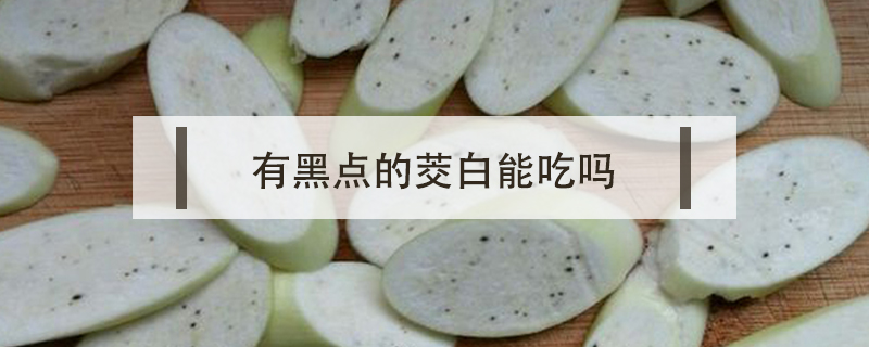 有黑點的茭白能吃嗎