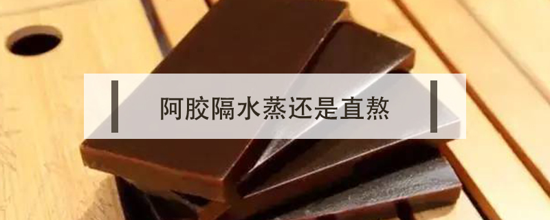 阿膠隔水蒸還是直熬