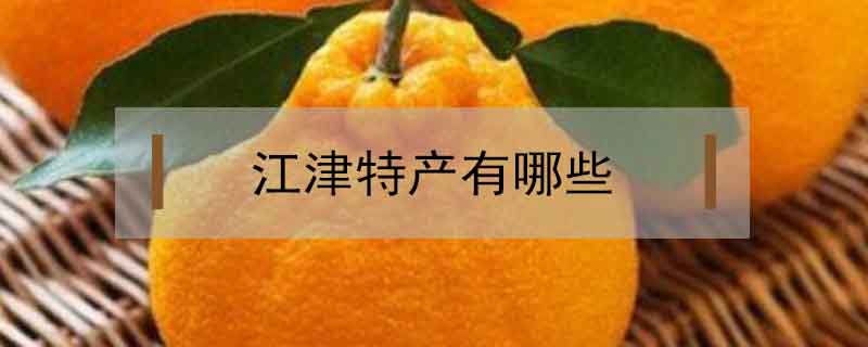 江津特產(chǎn)有哪些