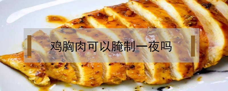 雞胸肉可以腌制一夜嗎
