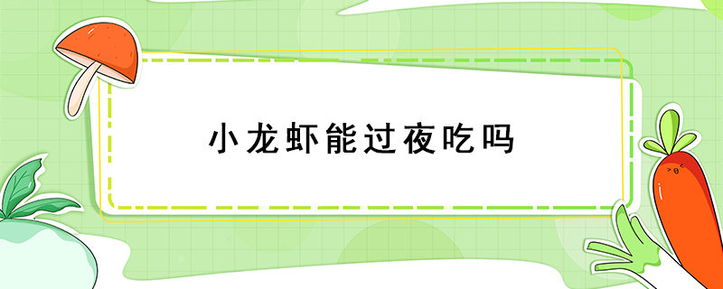 小龍蝦能過(guò)夜吃嗎