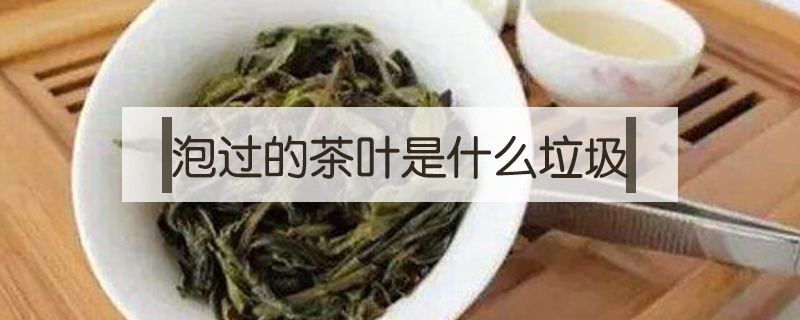 泡過(guò)的茶葉是什么垃圾