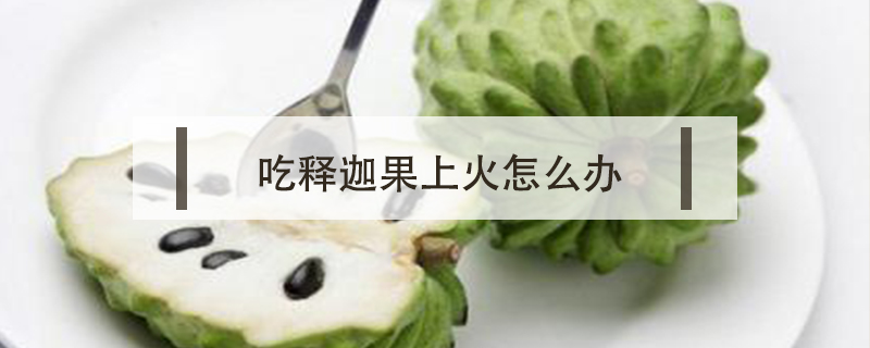 吃釋迦果上火怎么辦