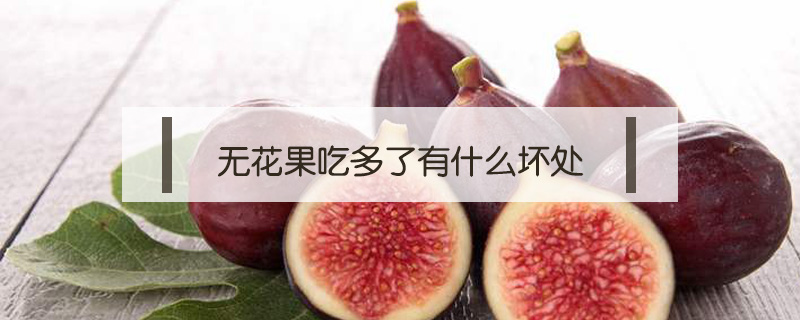 無(wú)花果吃多了有什么壞處