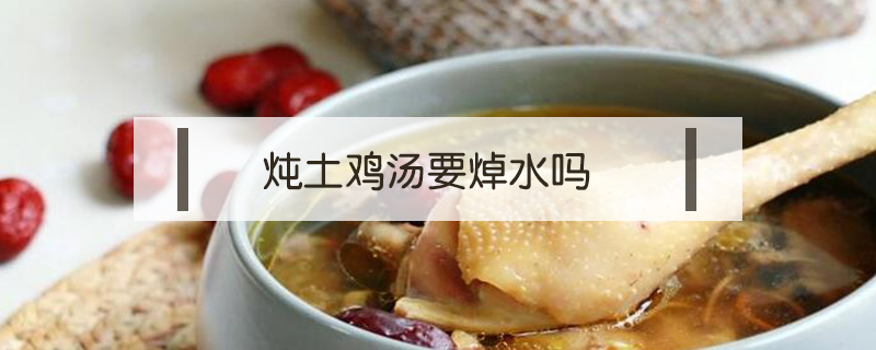 燉土雞湯要焯水嗎