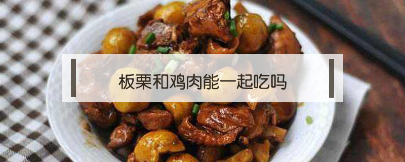 板栗和雞肉能一起吃嗎