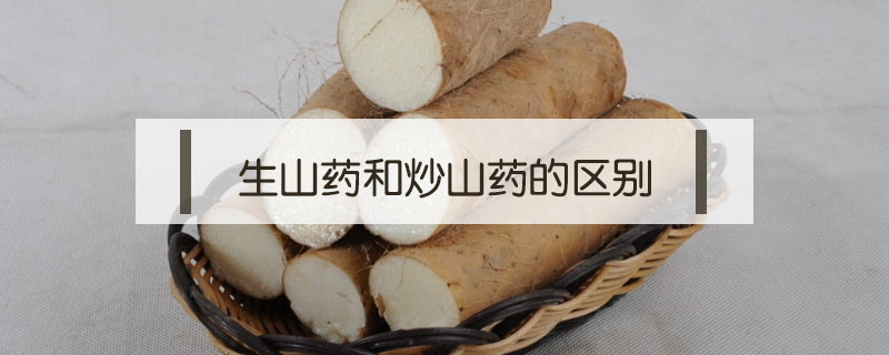 生山藥和炒山藥的區別