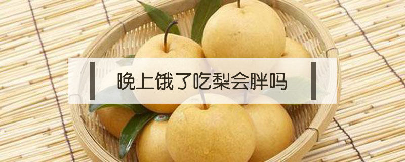 晚上餓了吃梨會胖嗎