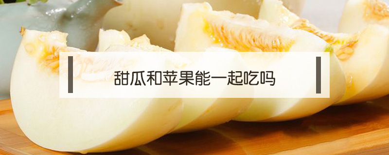 甜瓜和蘋(píng)果能一起吃嗎