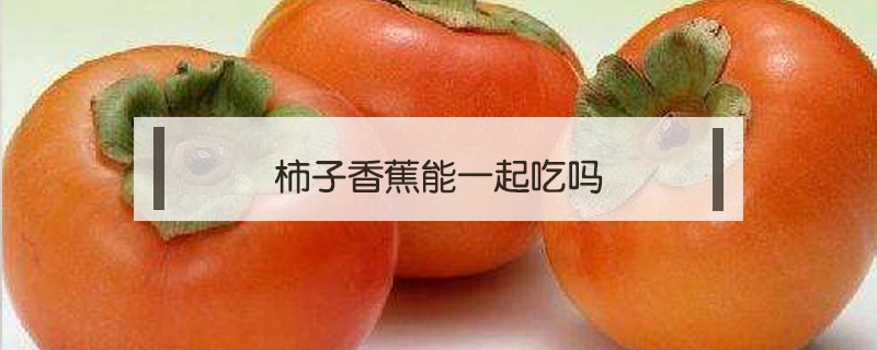 柿子香蕉能一起吃嗎
