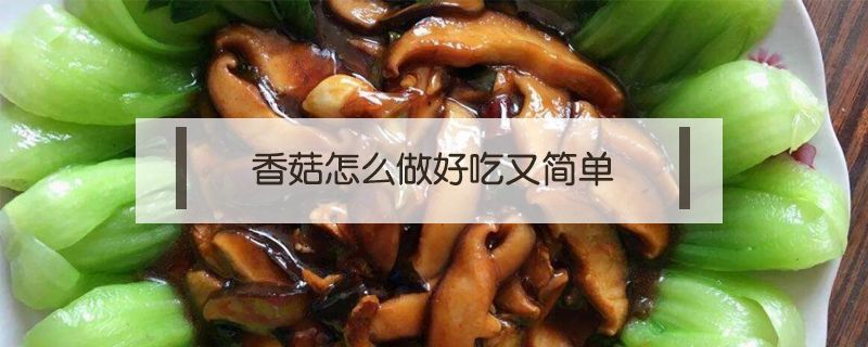 香菇怎么做好吃又簡(jiǎn)單