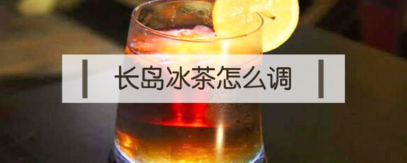 長(zhǎng)島冰茶怎么調(diào)