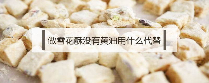 做雪花酥沒有黃油用什么代替