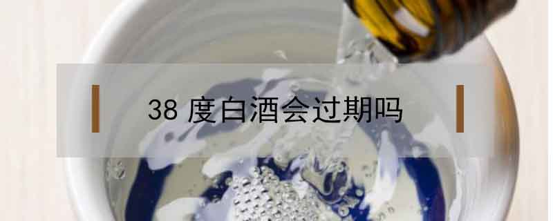 38度白酒會過期嗎