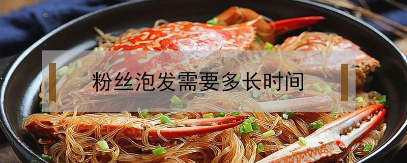 粉絲泡發(fā)需要多長時間