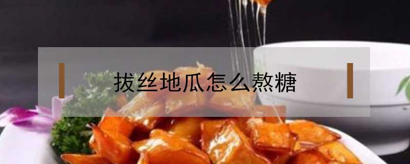 拔絲地瓜怎么熬糖