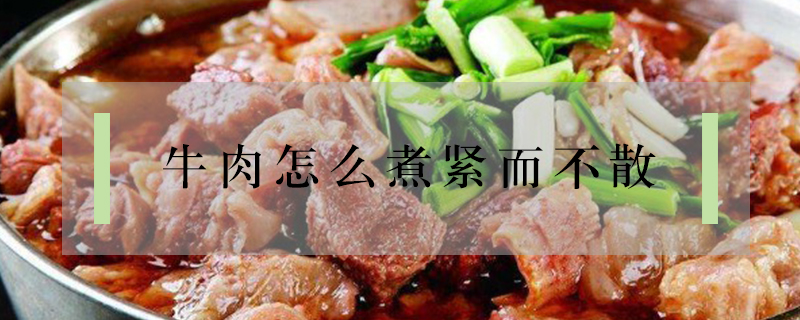 牛肉怎么煮緊而不散