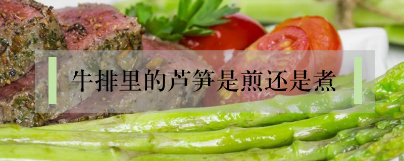 牛排里的蘆筍是煎還是煮