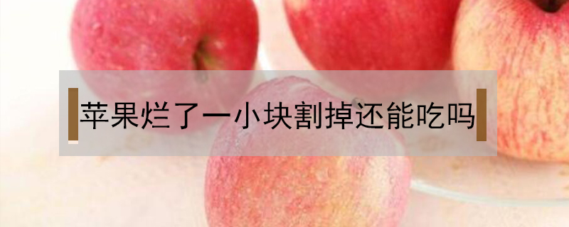 蘋果爛了一小塊割掉還能吃嗎