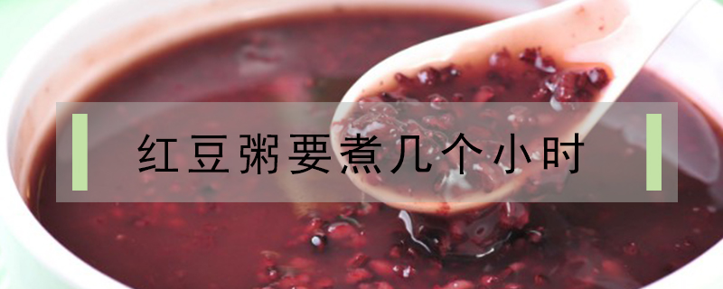 紅豆粥要煮幾個(gè)小時(shí)