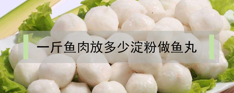 一斤魚肉放多少淀粉做魚丸