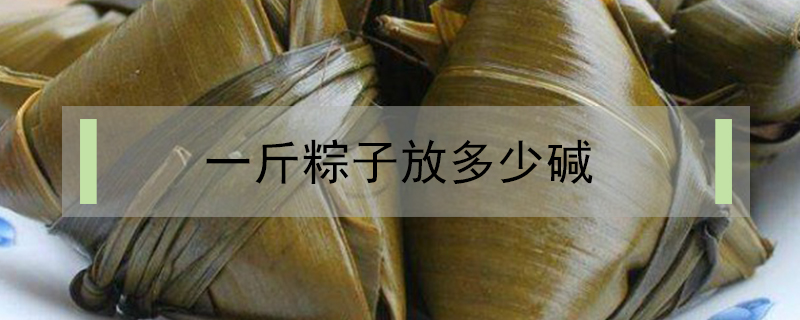 一斤粽子放多少堿