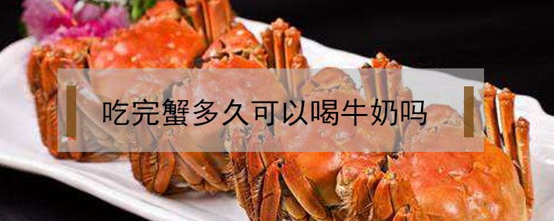 吃完蟹多久可以喝牛奶嗎