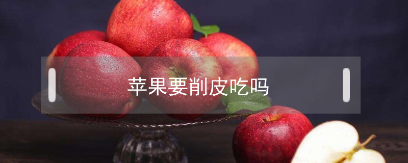 蘋果要削皮吃嗎