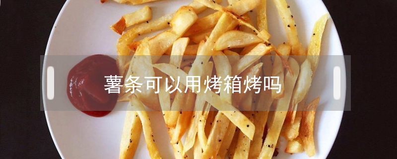 薯條可以用烤箱烤嗎