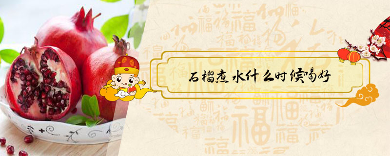 石榴煮水什么時候喝好