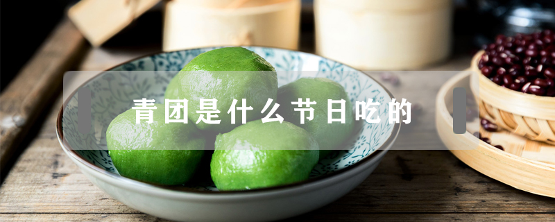 青團(tuán)是什么節(jié)日吃的