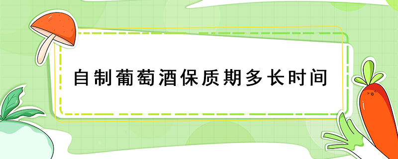 自制葡萄酒保質期多長時間