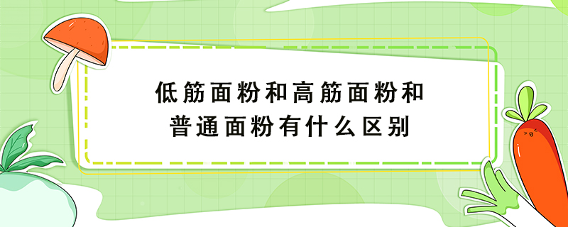 低筋面粉和高筋面粉和普通面粉有什么區別