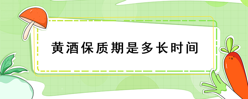 黃酒保質(zhì)期是多長(zhǎng)時(shí)間