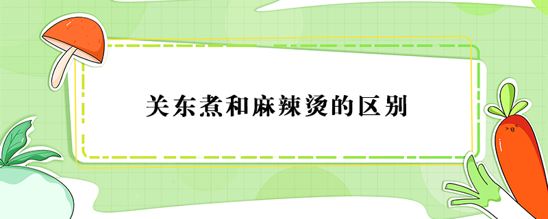 關(guān)東煮和麻辣燙的區(qū)別