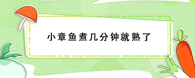 小章魚(yú)煮幾分鐘就熟了